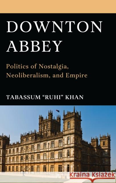 Downton Abbey: Politics of Nostalgia, Neoliberalism, and Empire Tabassum 