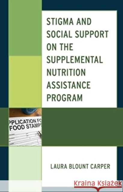 Stigma and Social Support on the Supplemental Nutrition Assistance Program Laura Blount Carper 9781793655202 Lexington Books