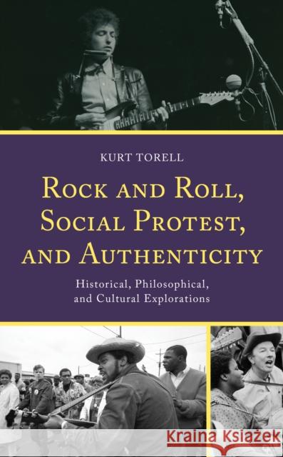 Rock and Roll, Social Protest, and Authenticity: Historical, Philosophical, and Cultural Explorations Kurt Torell 9781793655653 Lexington Books