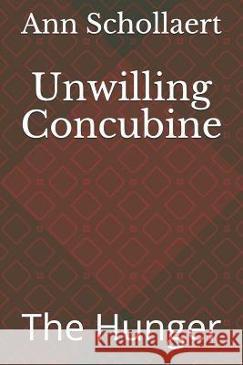 Unwilling Concubine: The Hunger Ann Schollaert 9781793803665 Independently Published