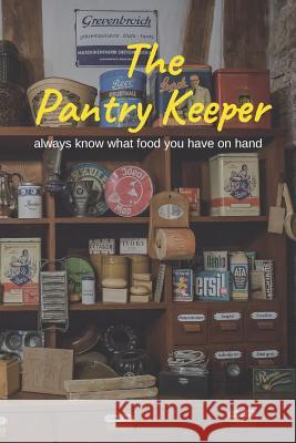 The Pantry Keeper: Always Know What Food You Have on Hand Chicken Run Enterprises Dawn Seevers 9781793807359