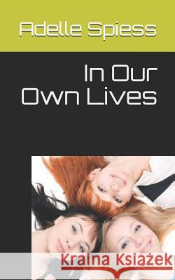 In Our Own Lives Adelle Spiess 9781793807960