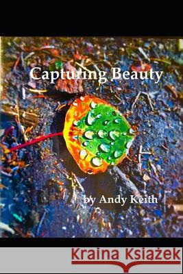 Capturing Beauty: Everyday Beauty in Colorado Andy Keith 9781793809445 Independently Published
