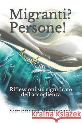 Migranti? Persone!: Riflessioni sul significato dell'accoglienza Fantinati, Vanessa 9781793814883 Independently Published