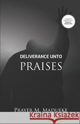 Deliverance Unto Praises Prayer M. Madueke 9781793815132 Independently Published