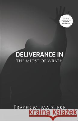 Deliverance In The Midst Of Wrath Madueke, Prayer M. 9781793815156 Independently Published