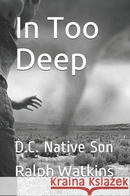 In Too Deep: D.C. Native Son Ralph Watkins 9781793817938 Independently Published