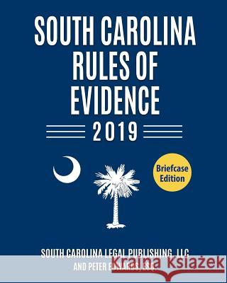 South Carolina Rules of Evidence: Complete Rules in Effect as of January 1, 2019 Peter Edward South Carolina Lega 9781793829443