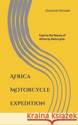 Africa Motorcycle Expedition: Explore the Beauty of Africa by Motorcycle Hamood Khamis 9781793831453 Independently Published