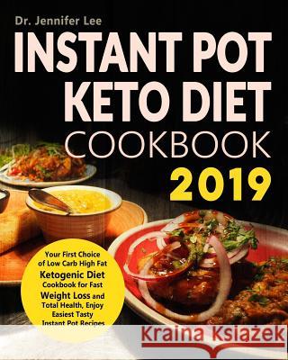 Instant Pot Keto Diet Cookbook 2019: Your First Choice of Low Carb High Fat Ketogenic Diet Cookbook for Fast Weight Loss and Total Health, Enjoy Easie Dr Jennifer Lee 9781793840356 Independently Published