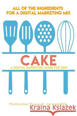 Cake: A Digital Marketing Guide for 2019 Joe Hamilton Christopher Clowes 9781793844507 Independently Published