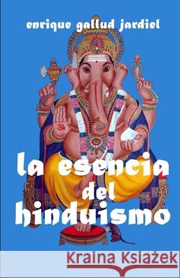 La esencia del hinduismo Gallud Jardiel, Enrique 9781793849281 Independently Published