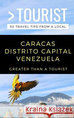 Greater Than a Tourist- Caracas Distrito Capital Venezuela: Egilde Sequera Greater Than a. Tourist Egilde Sequera 9781793851628 Independently Published