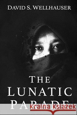 The Lunatic Parade David S. Wellhauser 9781793870391 Independently Published