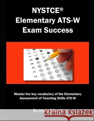 NYSTCE Elementary Ats-W Exam Success: Master the Key Vocabulary of the Elementary Assessment of Teaching Skills Ats-W Lewis Morris 9781793882349