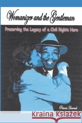 Womanizer and the Gentleman: Preserving the Legacy of a Civil Rights Hero Princess Ameenah 9781793886477 Independently Published