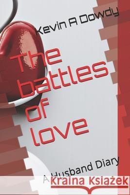 The battles of Love: The Heart thinks Kevin Anthony Dowdy 9781793892997