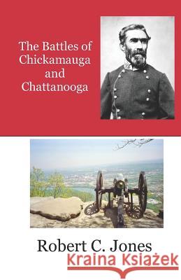 The Battles of Chickamauga and Chattanooga Robert C. Jones 9781793895943 Independently Published