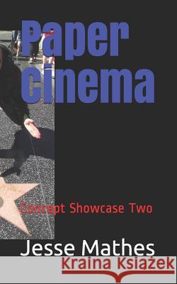 Paper Cinema: Concept Showcase Two Jesse Mathes 9781793897992