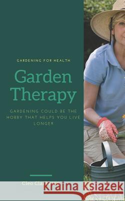 Garden Therapy: Gardening could be the hobby that helps you live longer Clarkeson, Cleo 9781793900890 Independently Published