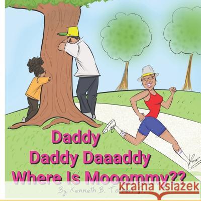 Daddy Daddy Daaaddy, Where Is Mooommy?! Kenneth B. Tolber 9781793902290 Independently Published