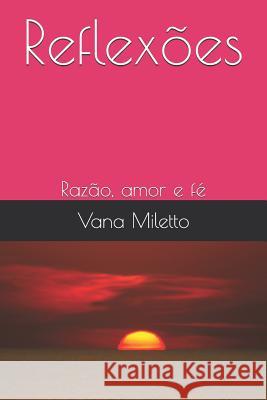 Reflexões: Razão, amor e fé Miletto, Vana 9781793911544 Independently Published