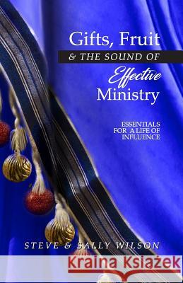 Gifts, Fruit and the Sound of Effective Ministry: Essentials for a Life of Influence Steve &. Sally Wilson 9781793914071 Independently Published