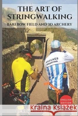 The Art of StringWalking: BAREBOW FIELD and 3D ARCHERY Aidan Langley Martin L. Godio 9781793916822 Independently Published