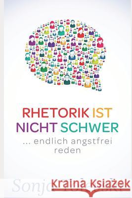 Rhetorik ist nicht schwer: ...endlich angstfrei reden Dipl Psych Sonja Tolevski 9781793923349 Independently Published