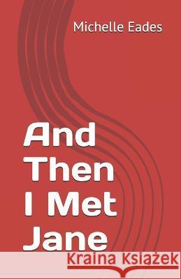 And Then I Met Jane: Meet NIkki a beautiful competent business woman, left betrayed by a husband she adhored. Follow her journey of self discovery and confusion about her sexuality when she meets Jane Michelle Eades 9781793925077