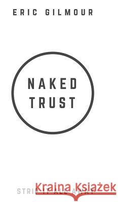 Naked Trust: Strip it All Away Gilmour, Eric 9781793925091 Pulpit to Page Publishing Company