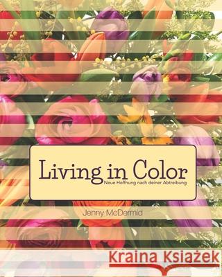 Living in Color: Neue Hoffnung nach deiner Abtreibung Jenny McDermid 9781793926869 Independently Published