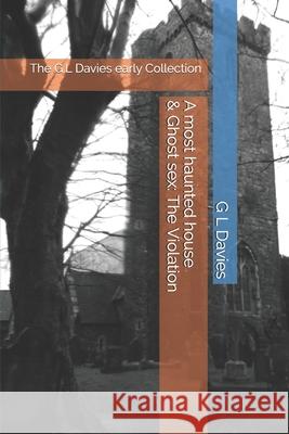 A most haunted house & Ghost sex: The Violation: The G.L Davies early Collection G L Davies 9781793929952 Independently Published