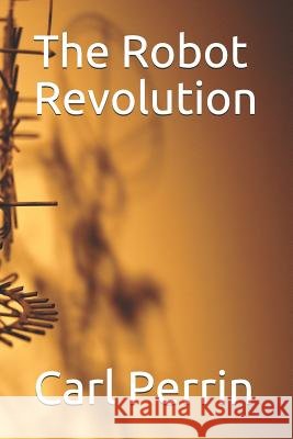 The Robot Revolution Carl Perrin 9781793931146