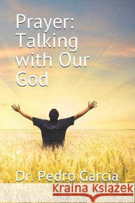 Prayer: Talking with Our God Dr Pedro Garcia 9781793933768