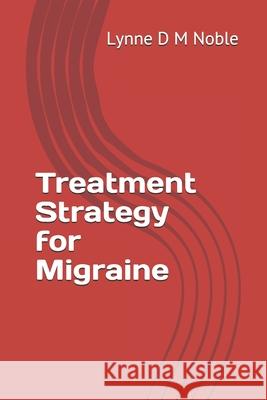 Treatment Strategy for Migraine Lynne D. M. Noble 9781793935076 Independently Published