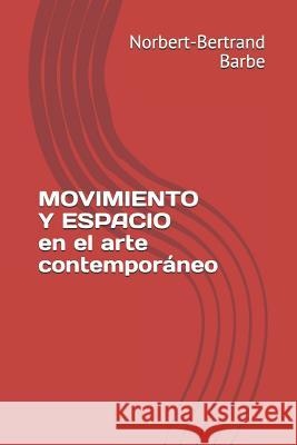 MOVIMIENTO Y ESPACIO en el arte contemporáneo Barbe, Norbert-Bertrand 9781793936400 Independently Published