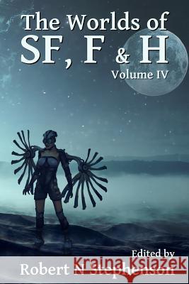 The Worlds of Sf, F & H Volume IV Robert N. Stephenson 9781793943385