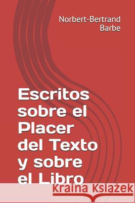 Escritos sobre el Placer del Texto y sobre el Libro Barbe, Norbert-Bertrand 9781793944856 Independently Published