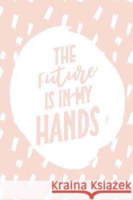 The Future Is in My Hands Your Future's Journal 9781793945419 Independently Published