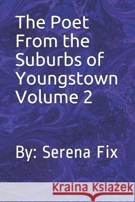 The Poet from the Suburbs of Youngstown Volume 2: By: Serena Fix Serena Fix 9781793945747