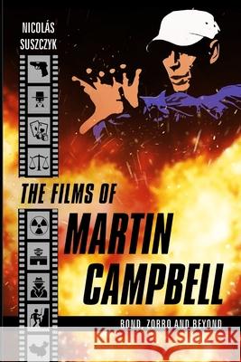 The Films of Martin Campbell: Bond, Zorro and Beyond Nicolas Suszczyk 9781793947819 Independently Published