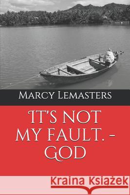 It's Not My Fault. - God Marcy Lemasters 9781793948861