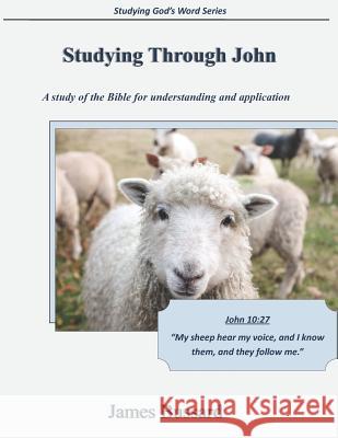 Studying Through John: A Study of the Bible for Understanding and Application James Edward Bussard 9781793954008 Independently Published