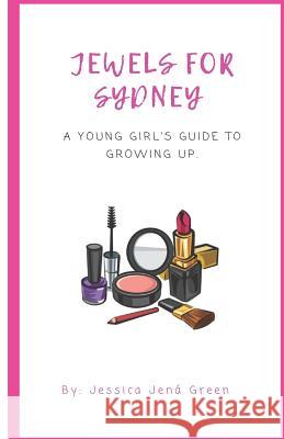 Jewels for Sydney: A Young Girl's Guide to Growing Up Jessica Jena Green 9781793956590 Independently Published