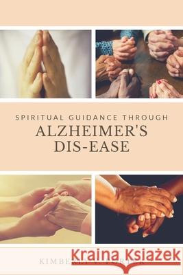 Spiritual Guidance Through Alzheimer's Dis-Ease Kimberly V. Porter 9781793959454 Independently Published