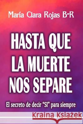 Hasta Que La Muerte Nos Separe: El secreto de decir SI Para Siempre Rojas B-R, Maria Clara 9781793961709 Independently Published