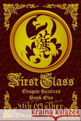 First Class: Dragon Hunters, Book One Vik Walker Vik Walker 9781793965134 Independently Published