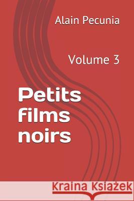 Petits Films Noirs: Volume 3 Alain Pecunia 9781793983787 Independently Published