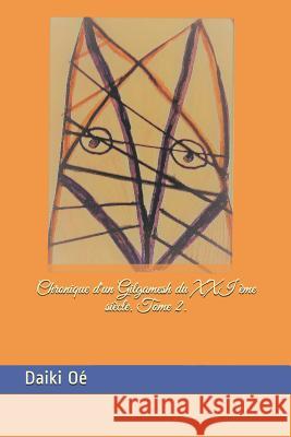 Chronique d'Un Gilgamesh Du XXI ?me Si?cle. Tome 2. Daiki Oe 9781793985668 Independently Published